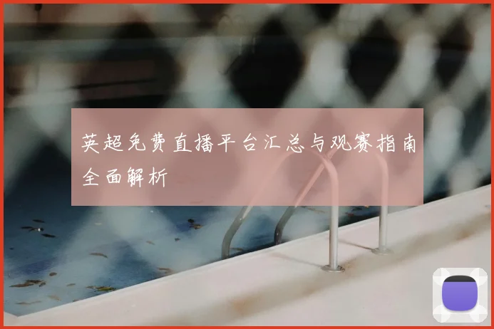 英超免费直播平台汇总与观赛指南全面解析