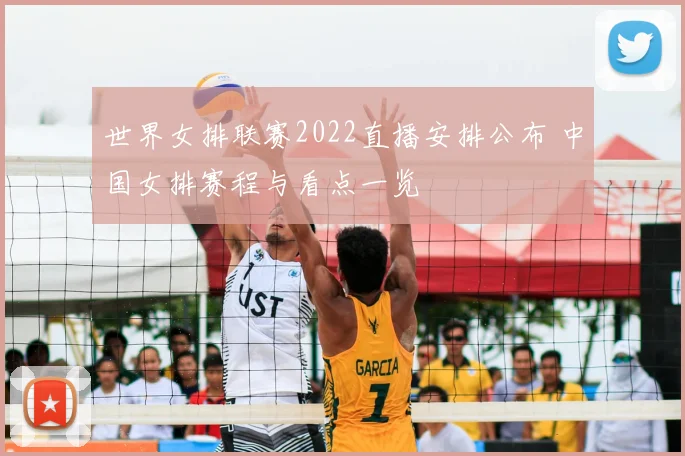 世界女排联赛2022直播安排公布 中国女排赛程与看点一览