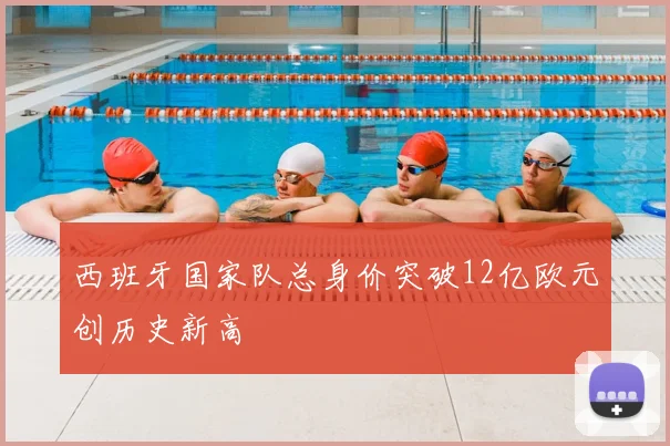 西班牙国家队总身价突破12亿欧元创历史新高